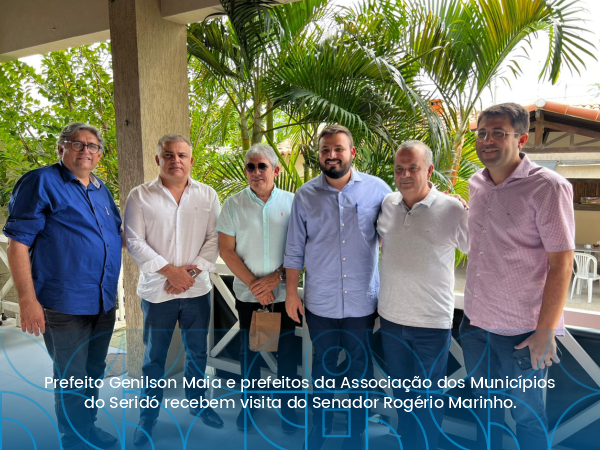 PREFEITO GENILSON MAIA E PREFEITOS DO SERIDÓ RECEBEM VISITA DO SENADOR ROGÉRIO MARINHO.