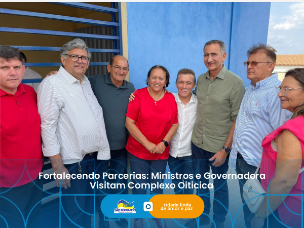 FORTALECENDO PARCERIAS: MINISTROS E GOVERNADORA VISITAM COMPLEXO OITICICA